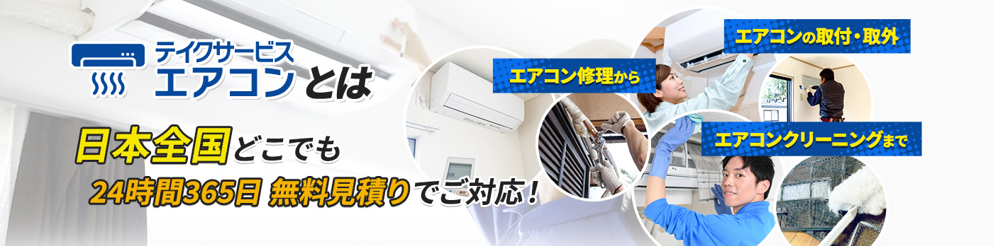 テイクサービスエアコンとは 日本全国どこでも 24時間365日 無料見積りでご対応！