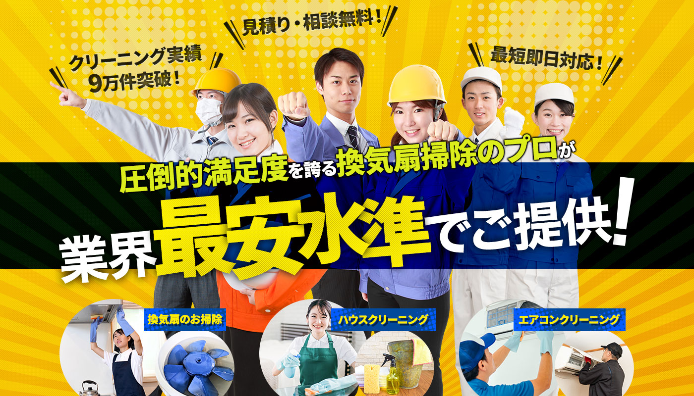 圧倒的満足度を誇る換気扇のプロが業界最安水準でご提供！水廻りのお掃除、ハウスクリーニング、エアコンクリーニング