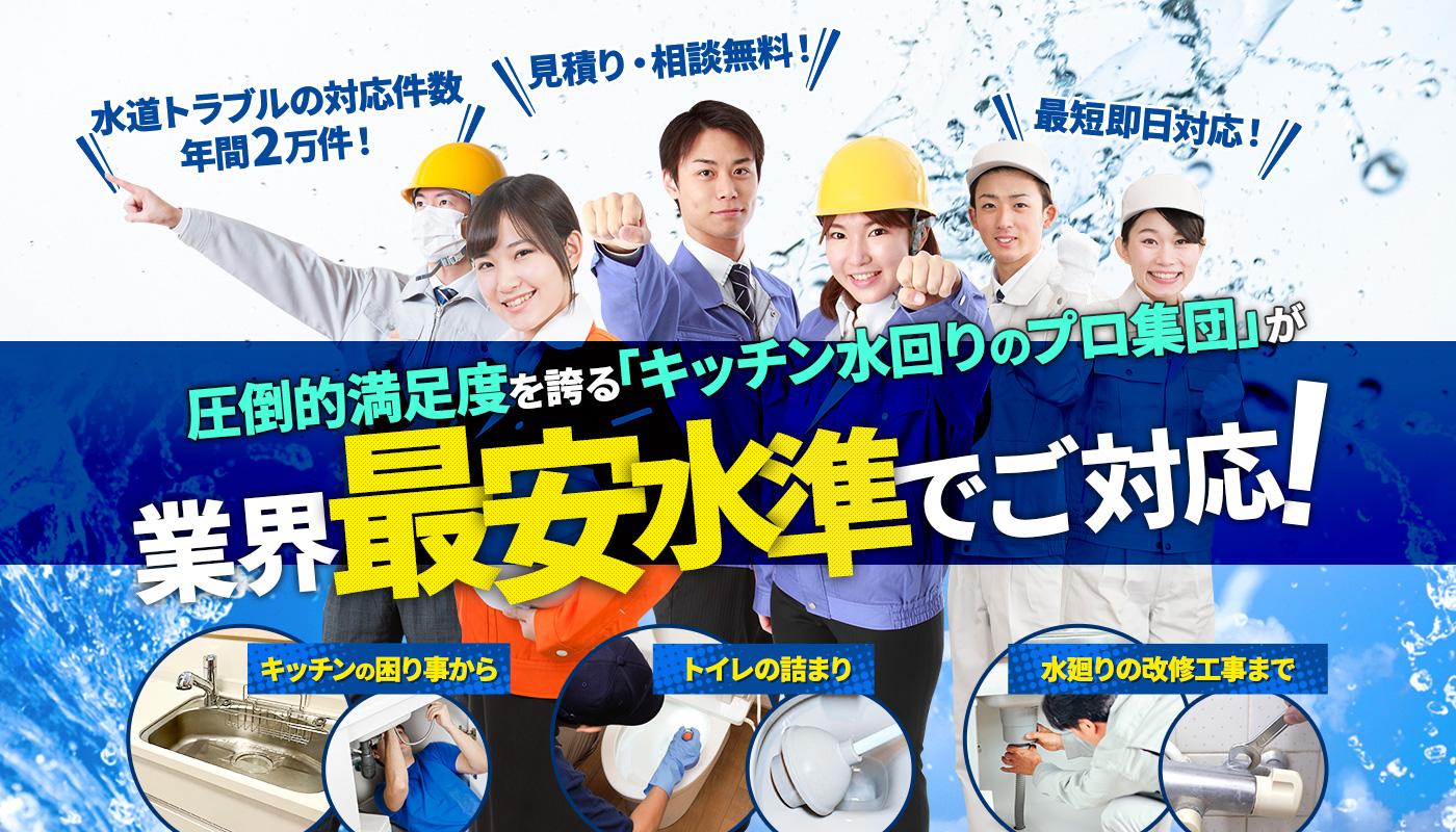 圧倒的満足度を誇るキッチンのプロ集団が業界最安水準でご対応！台所の水漏れから、トイレの詰まり、水廻りの改修工事まで
